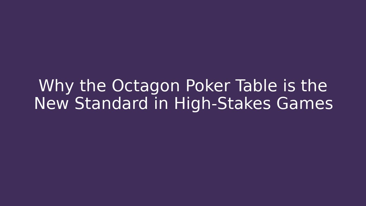 Why the Octagon Poker Table is the New Standard in High-Stakes Games