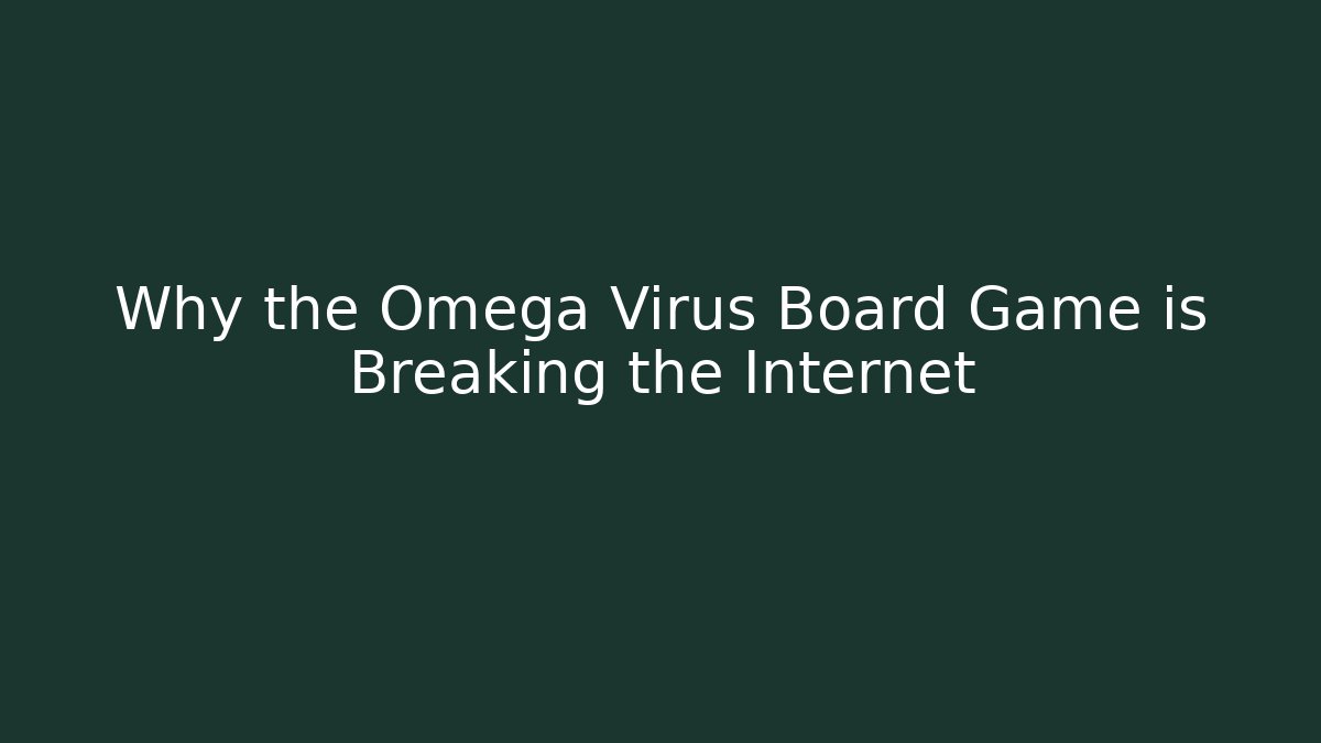 Why the Omega Virus Board Game is Breaking the Internet