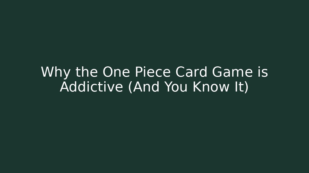 Why the One Piece Card Game is Addictive (And You Know It)