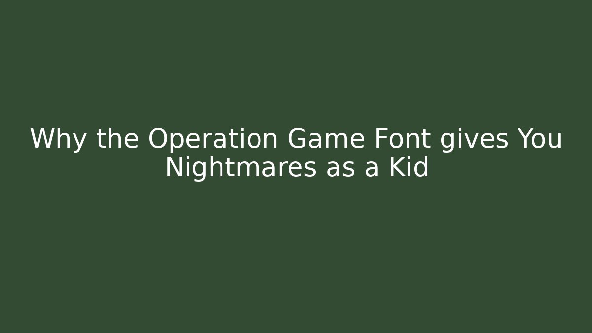 Why the Operation Game Font gives You Nightmares as a Kid