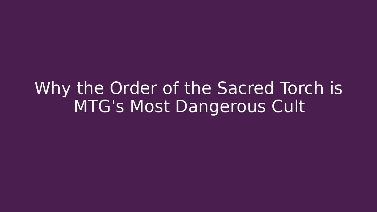 Why the Order of the Sacred Torch is MTG’s Most Dangerous Cult