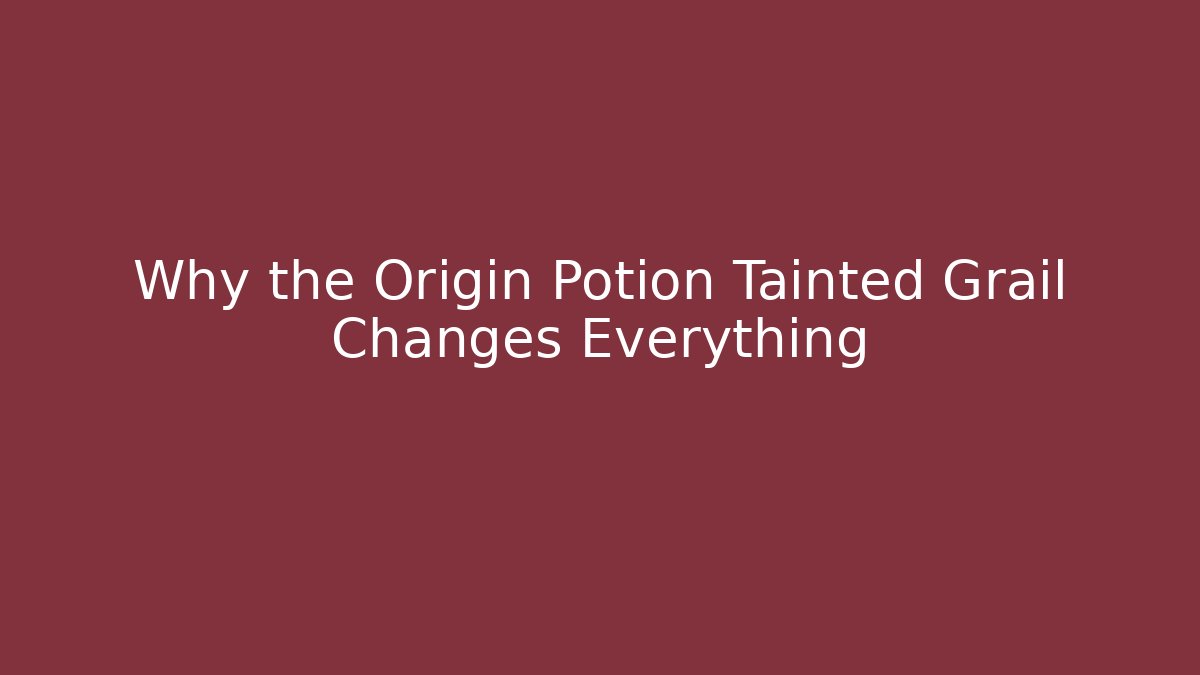 Why the Origin Potion Tainted Grail Changes Everything - Critter Realm
