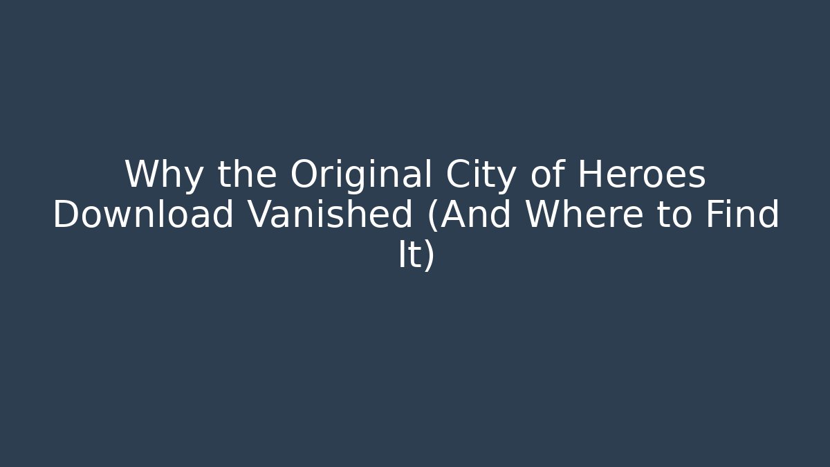 Why the Original City of Heroes Download Vanished (And Where to Find It)