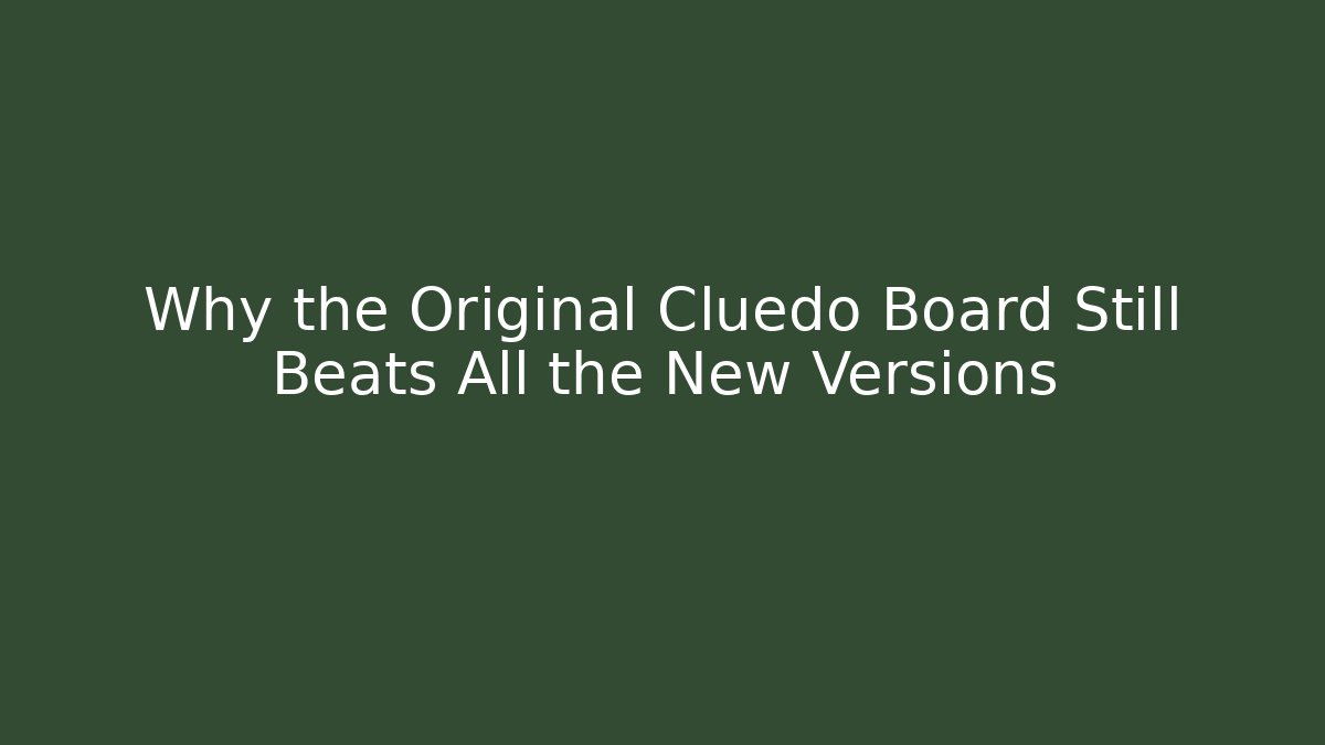 Why the Original Cluedo Board Still Beats All the New Versions