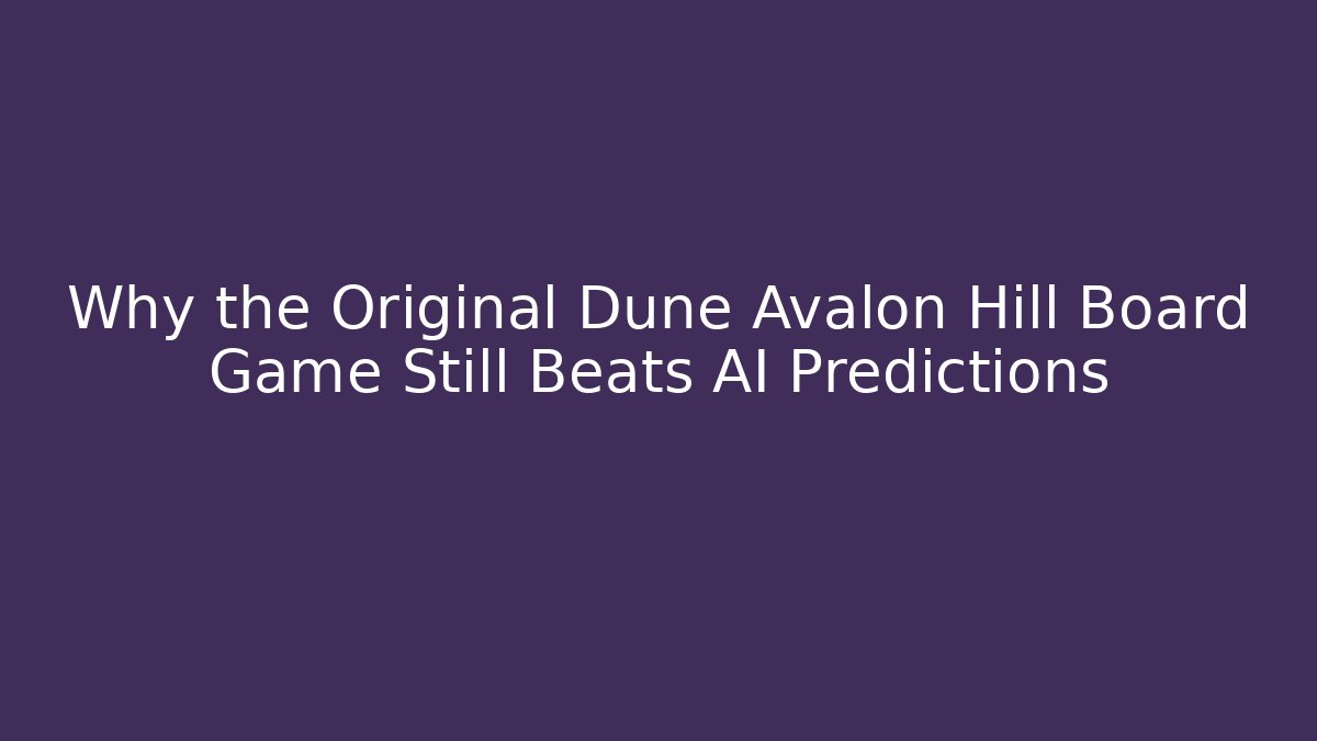 Why the Original Dune Avalon Hill Board Game Still Beats AI Predictions