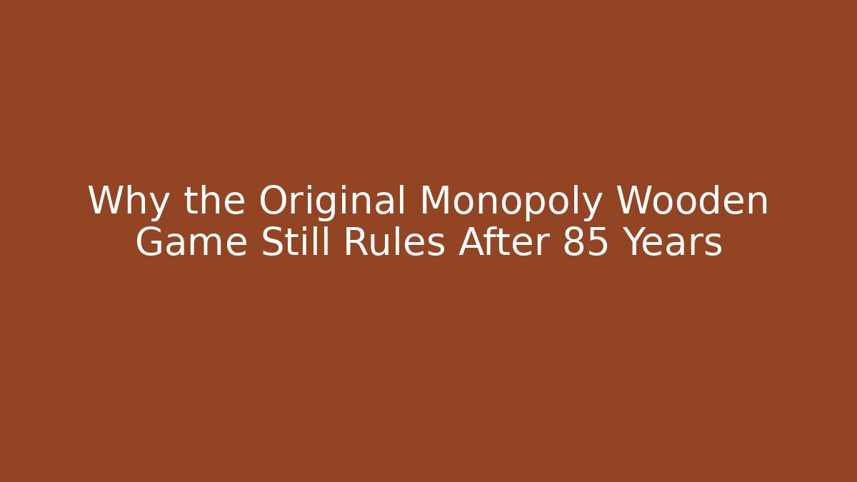Why the Original Monopoly Wooden Game Still Rules After 85 Years