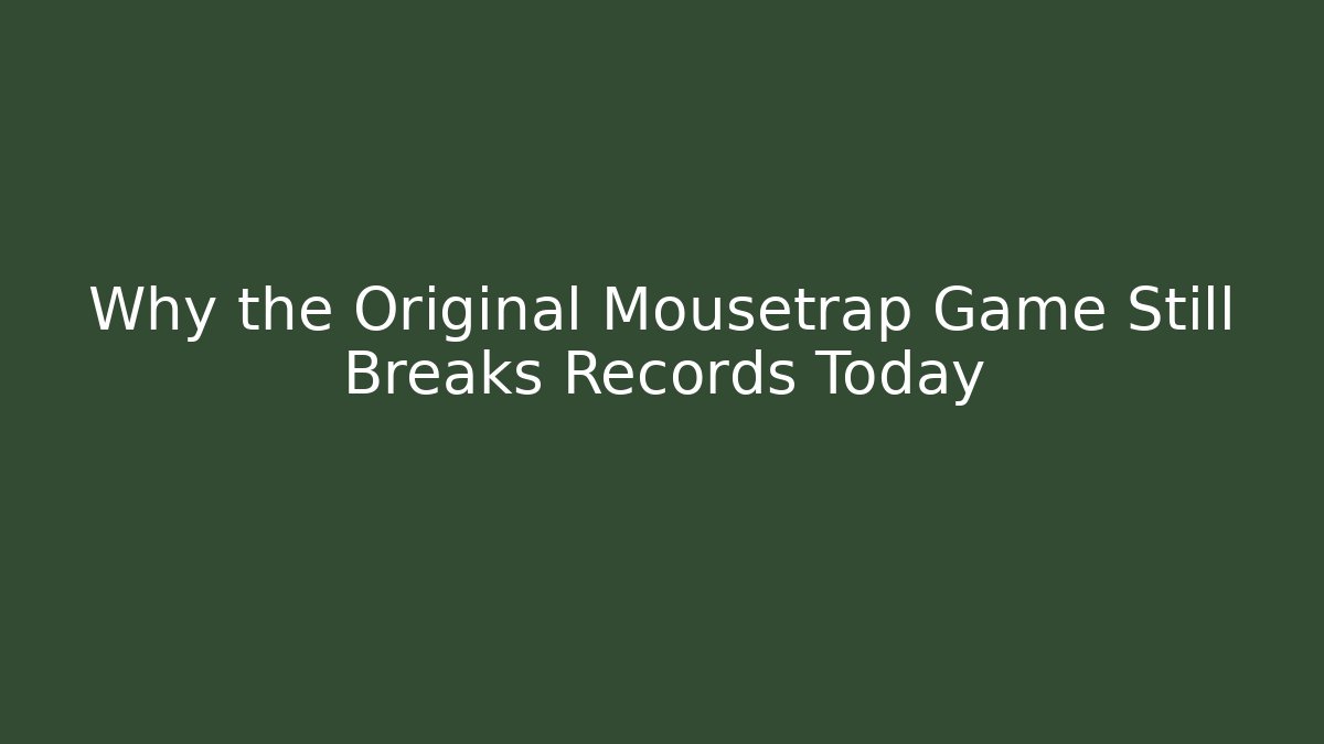 Why the Original Mousetrap Game Still Breaks Records Today