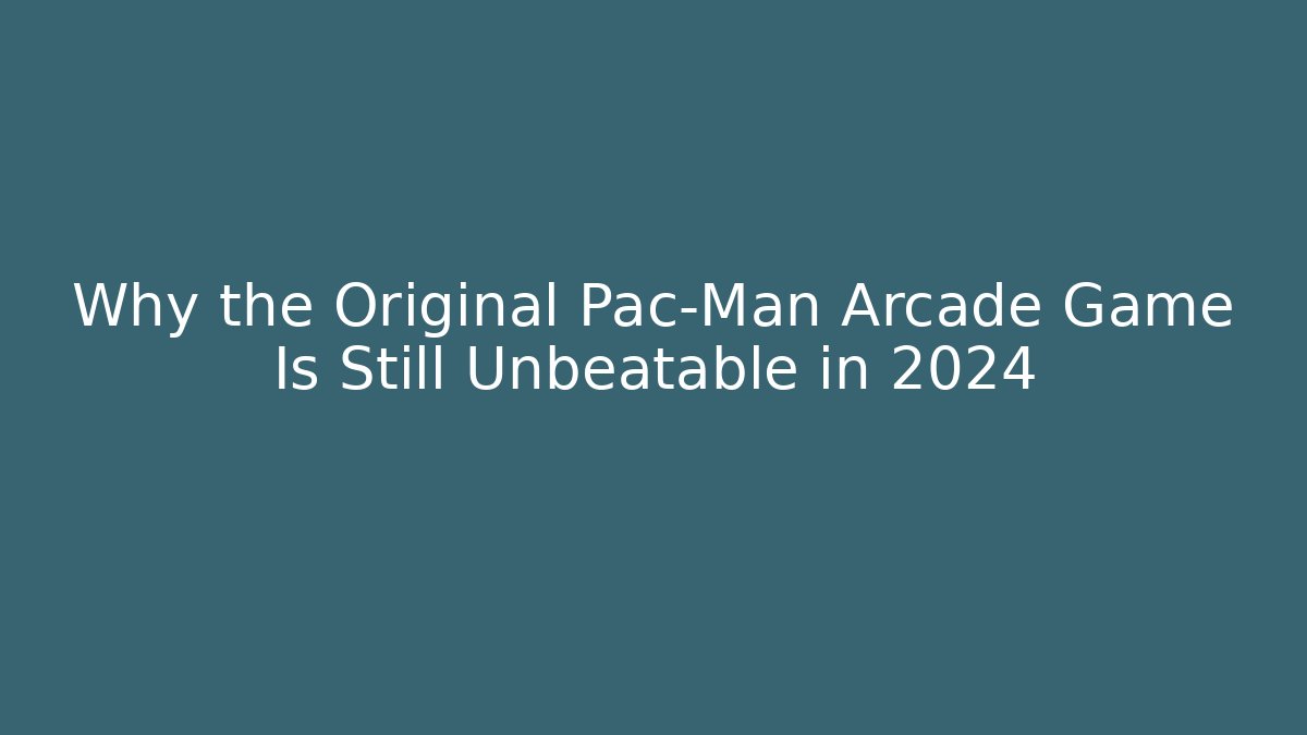 Why the Original Pac-Man Arcade Game Is Still Unbeatable in 2024