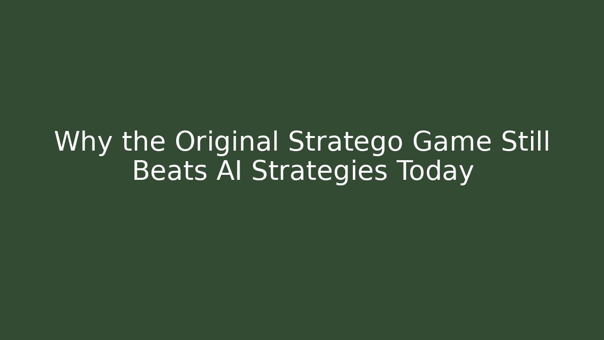 Why the Original Stratego Game Still Beats AI Strategies Today
