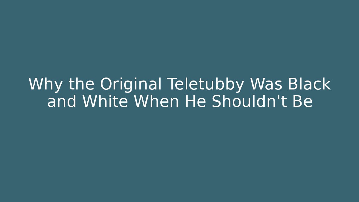 Why the Original Teletubby Was Black and White When He Shouldn't Be