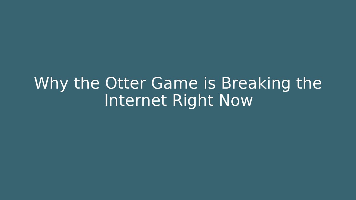 Why the Otter Game is Breaking the Internet Right Now