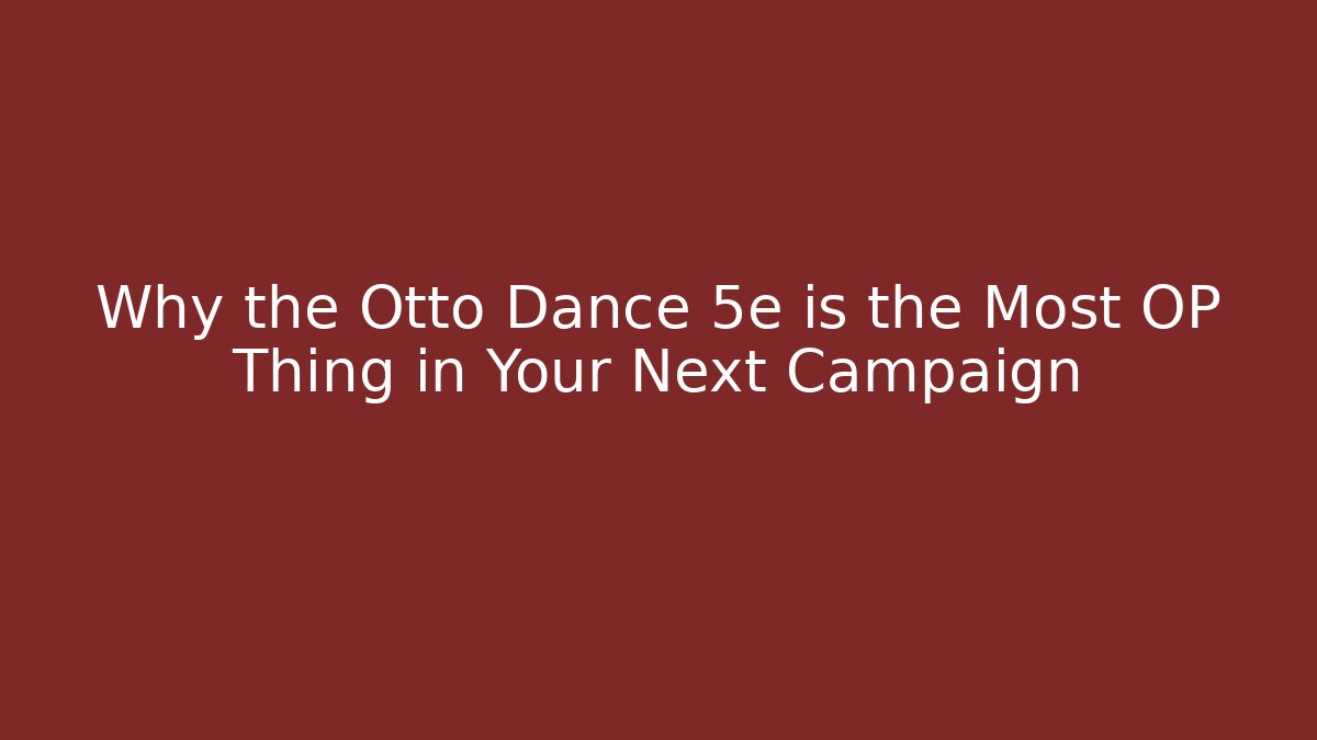 Why the Otto Dance 5e is the Most OP Thing in Your Next Campaign