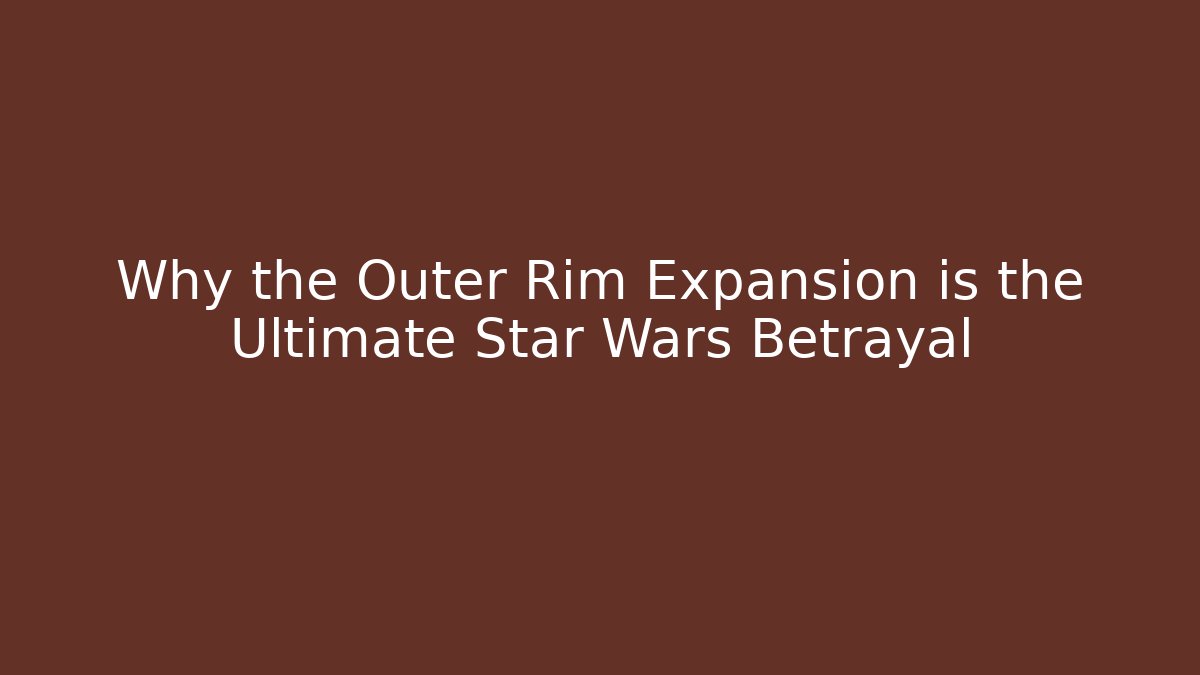 Why the Outer Rim Expansion is the Ultimate Star Wars Betrayal
