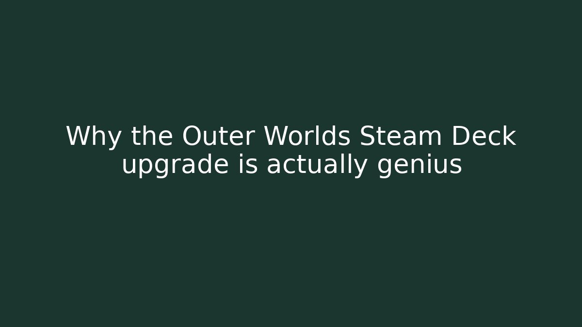 Why the Outer Worlds Steam Deck upgrade is actually genius