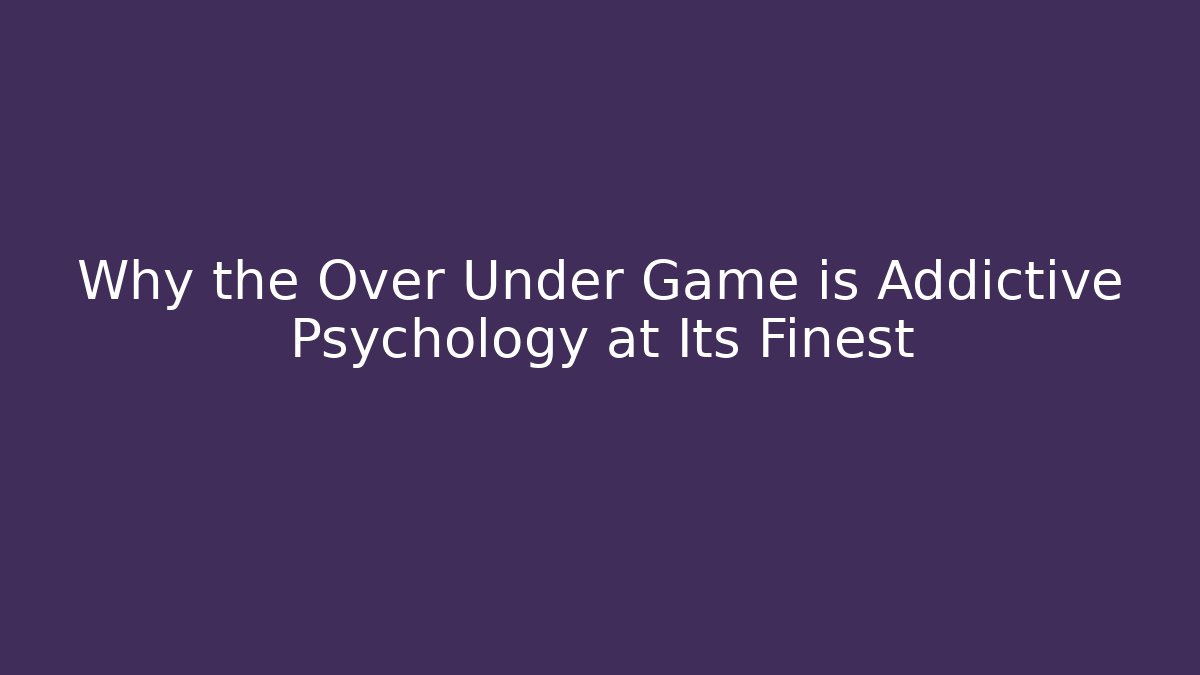 Why the Over Under Game is Addictive Psychology at Its Finest