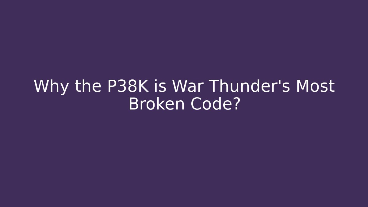 Why the P38K is War Thunder's Most Broken Code? - Critter Realm