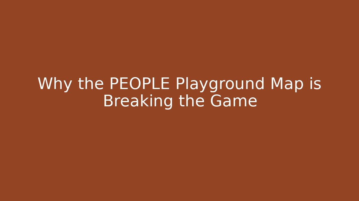 Why the PEOPLE Playground Map is Breaking the Game