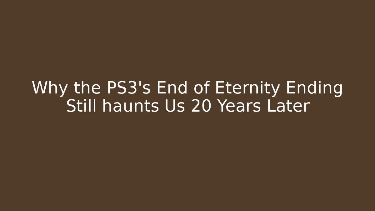 Why the PS3's End of Eternity Ending Still haunts Us 20 Years Later