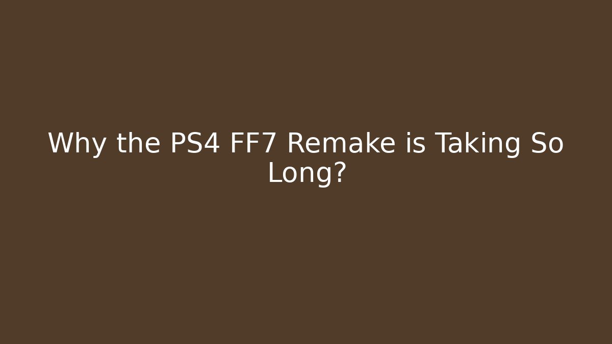 Why the PS4 FF7 Remake is Taking So Long? - Critter Realm