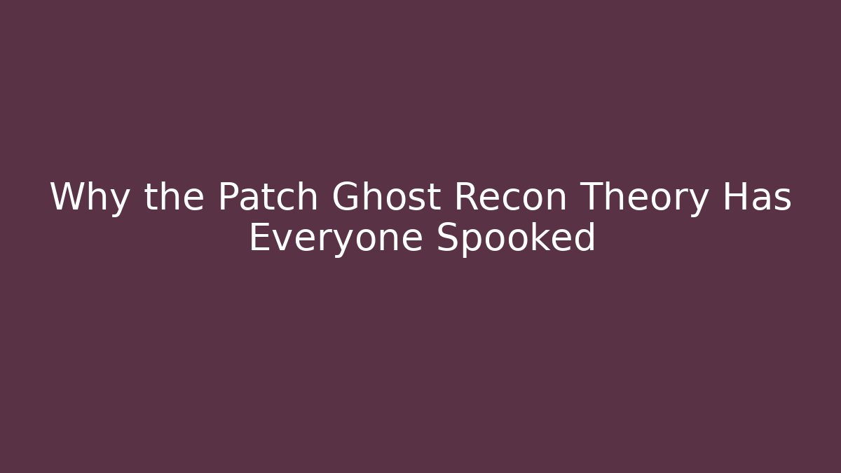 Why the Patch Ghost Recon Theory Has Everyone Spooked - Critter Realm