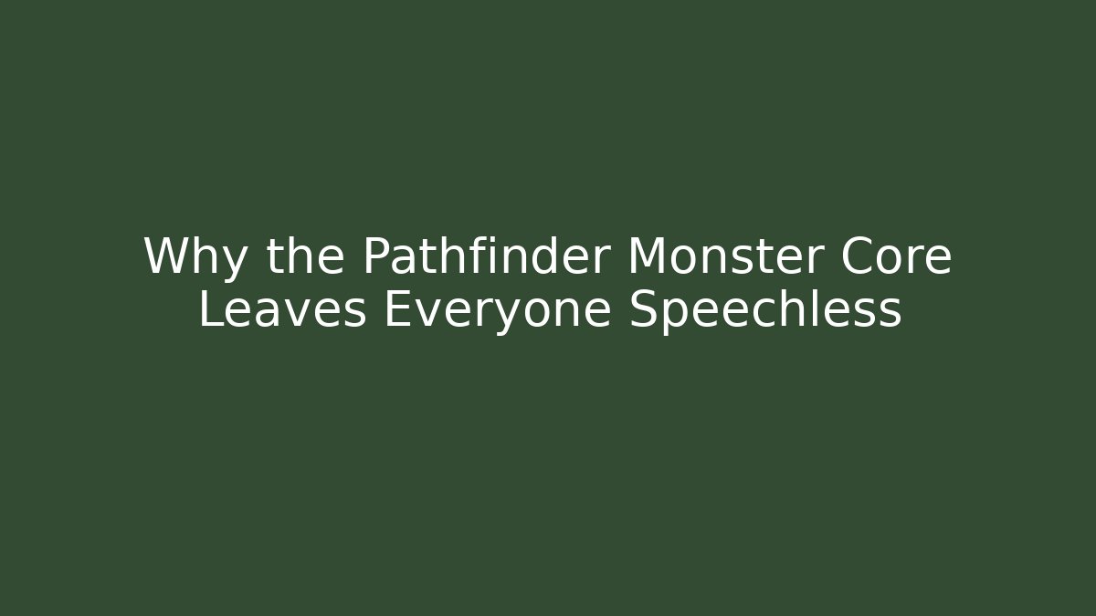 Why the Pathfinder Monster Core Leaves Everyone Speechless