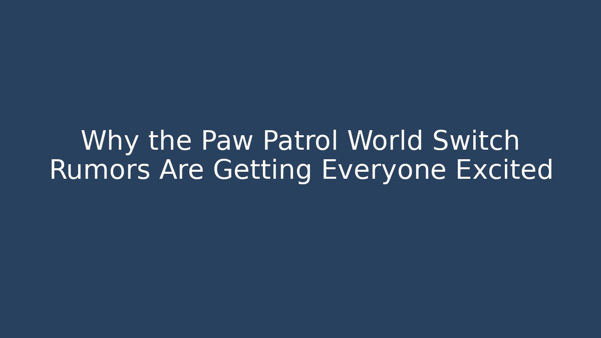 Why the Paw Patrol World Switch Rumors Are Getting Everyone Excited