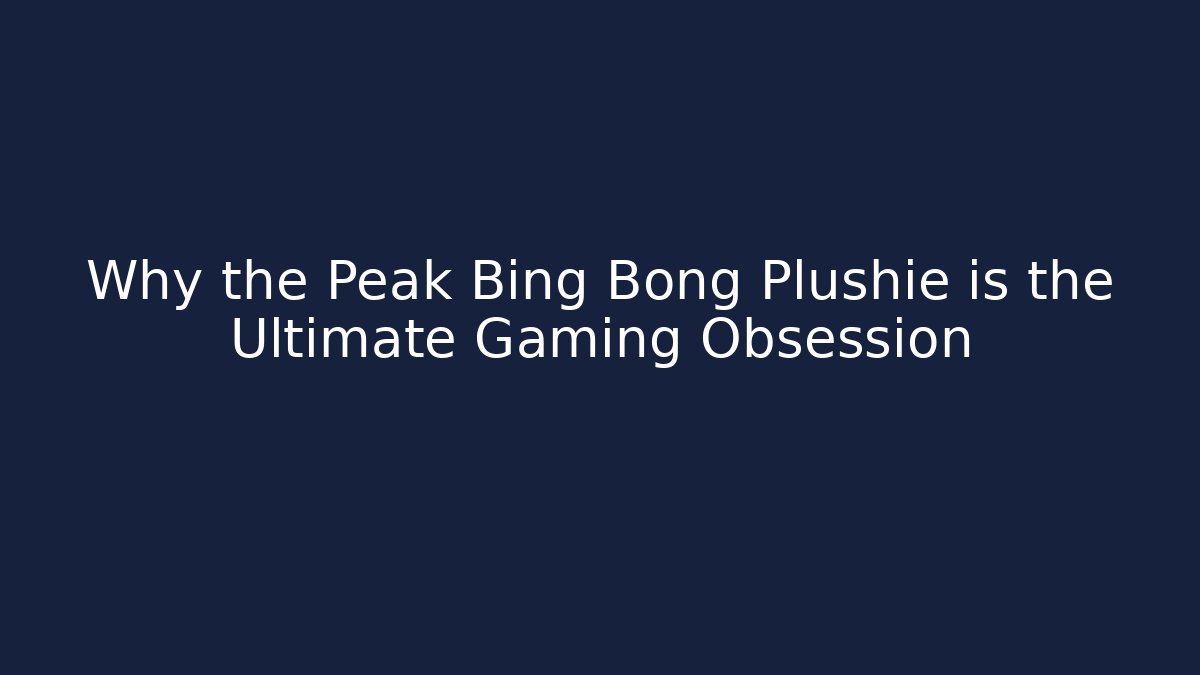 Why the Peak Bing Bong Plushie is the Ultimate Gaming Obsession - Critter Realm