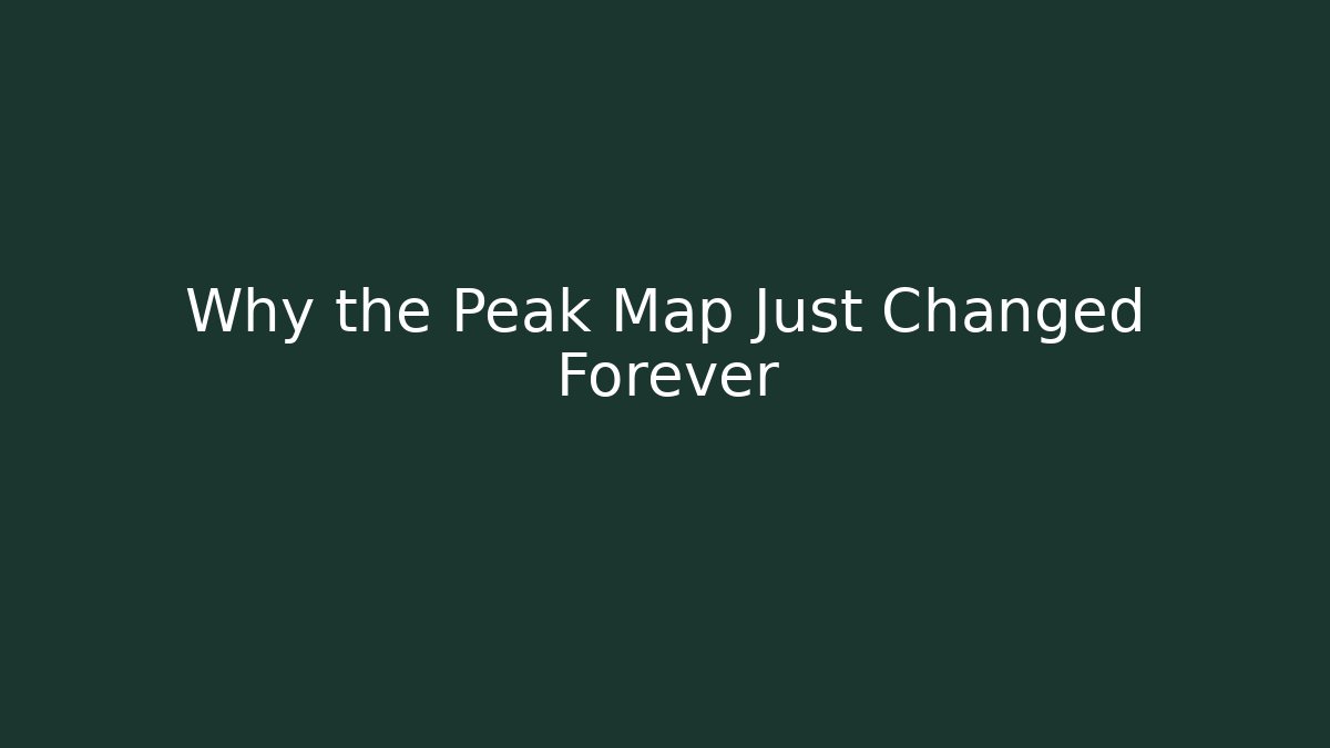 Why the Peak Map Just Changed Forever