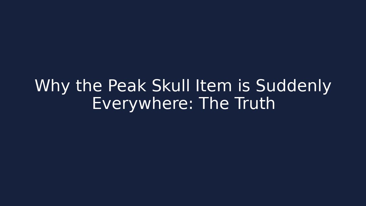 Why the Peak Skull Item is Suddenly Everywhere: The Truth