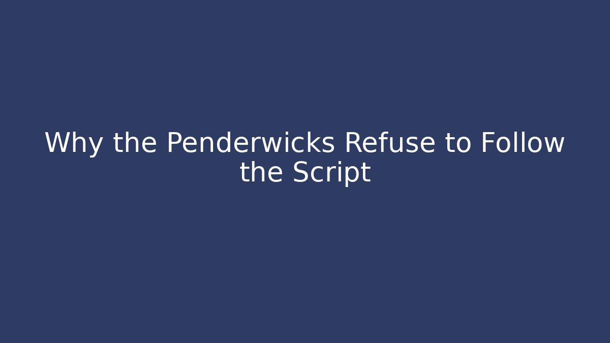 Why the Penderwicks Refuse to Follow the Script - Critter Realm