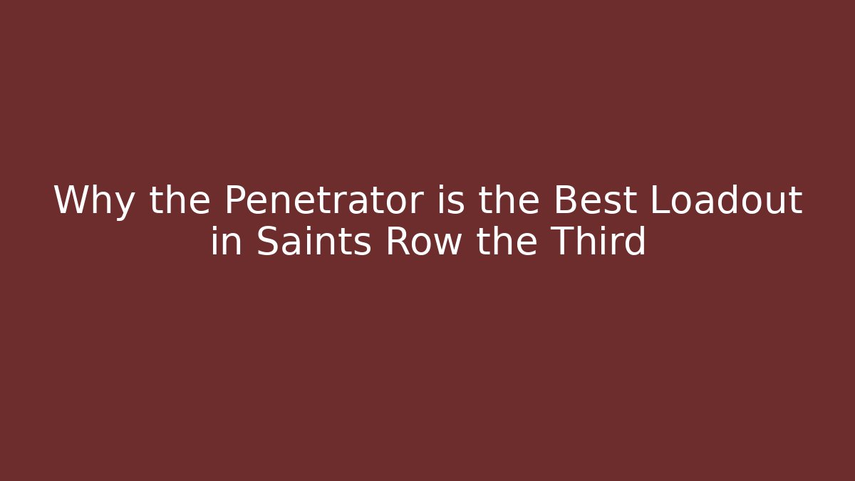 Why the Penetrator is the Best Loadout in Saints Row the Third
