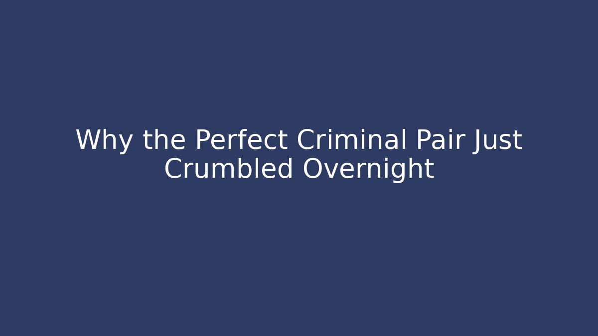 Why the Perfect Criminal Pair Just Crumbled Overnight