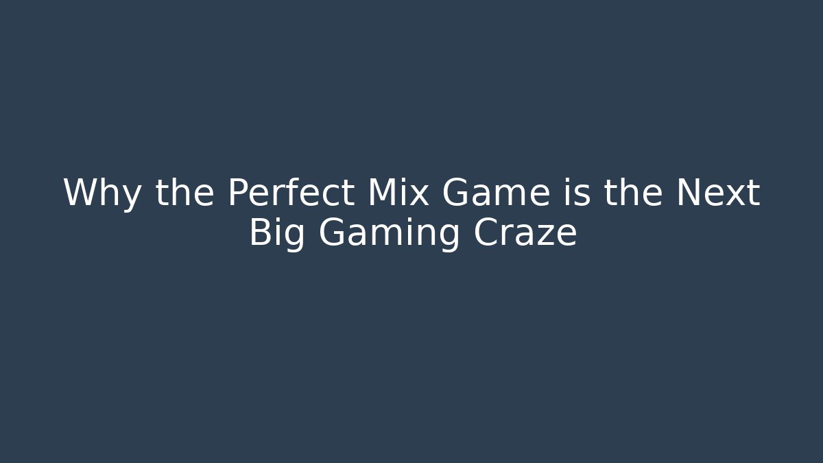 Why the Perfect Mix Game is the Next Big Gaming Craze