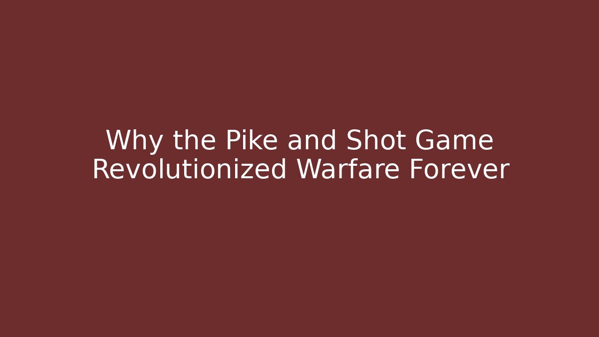 Why the Pike and Shot Game Revolutionized Warfare Forever