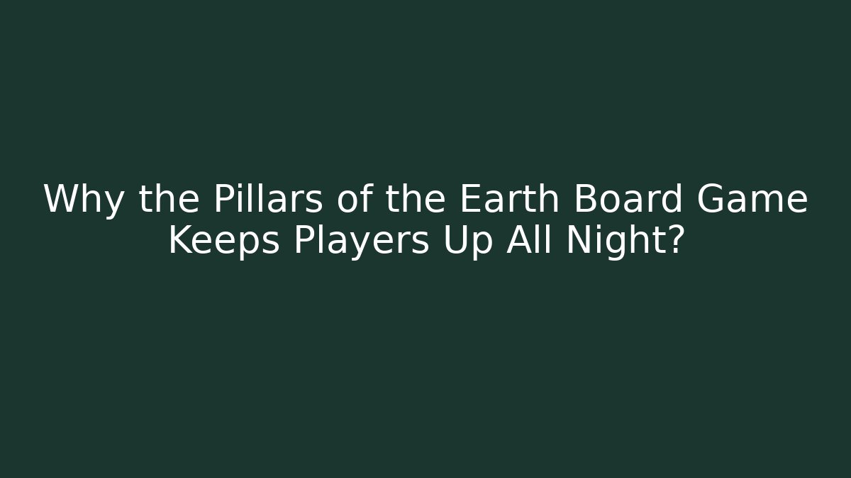 Why the Pillars of the Earth Board Game Keeps Players Up All Night?