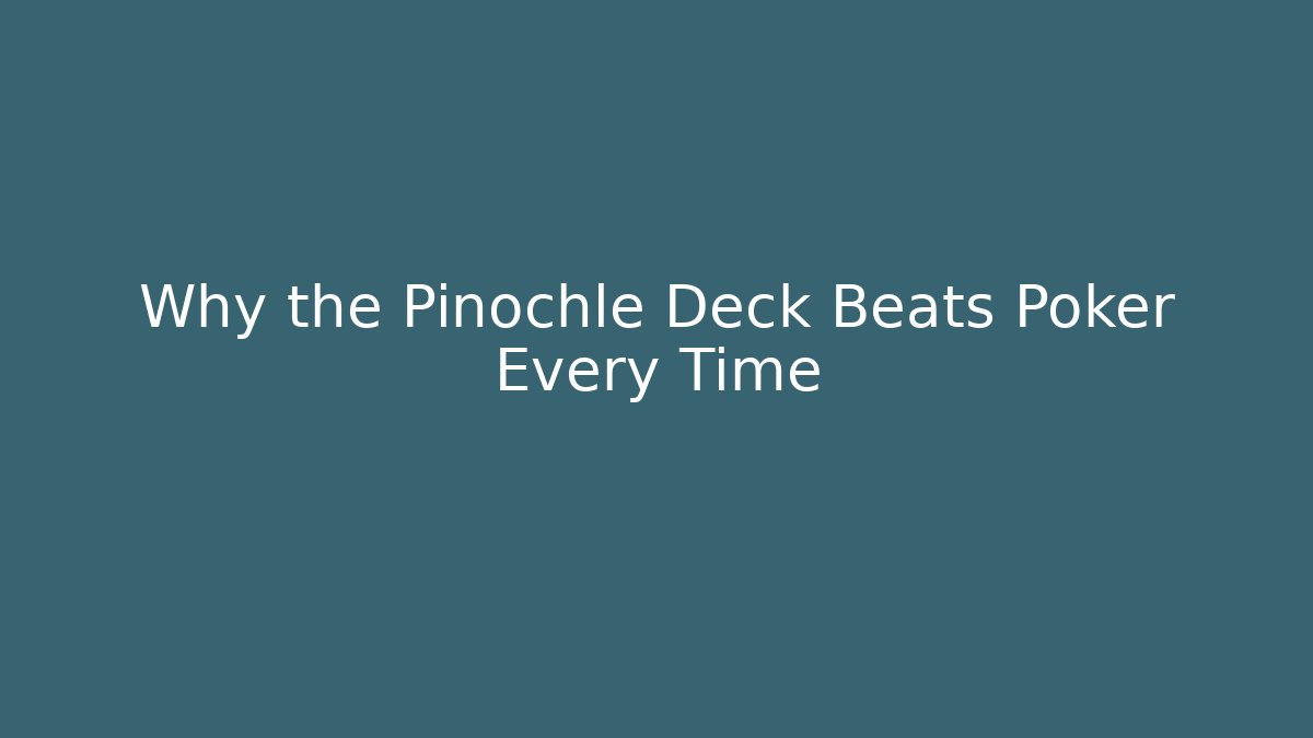 Why the Pinochle Deck Beats Poker Every Time - Critter Realm