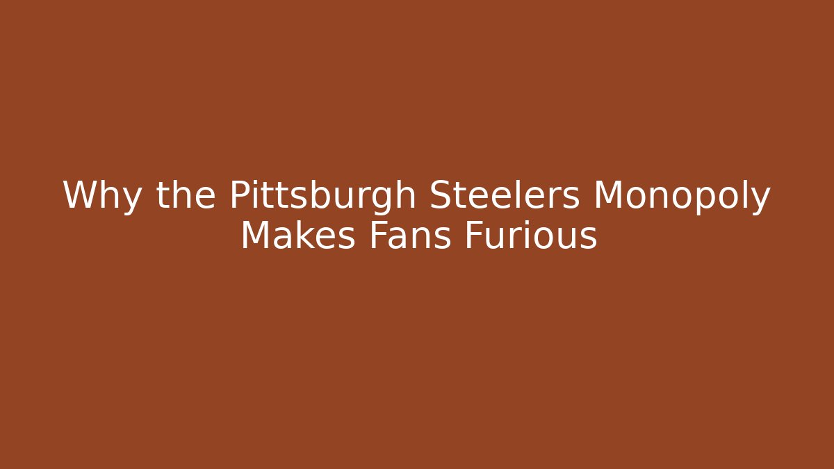 Why the Pittsburgh Steelers Monopoly Makes Fans Furious
