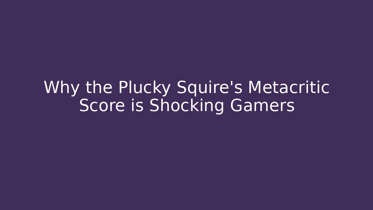 Why the Plucky Squire’s Metacritic Score is Shocking Gamers