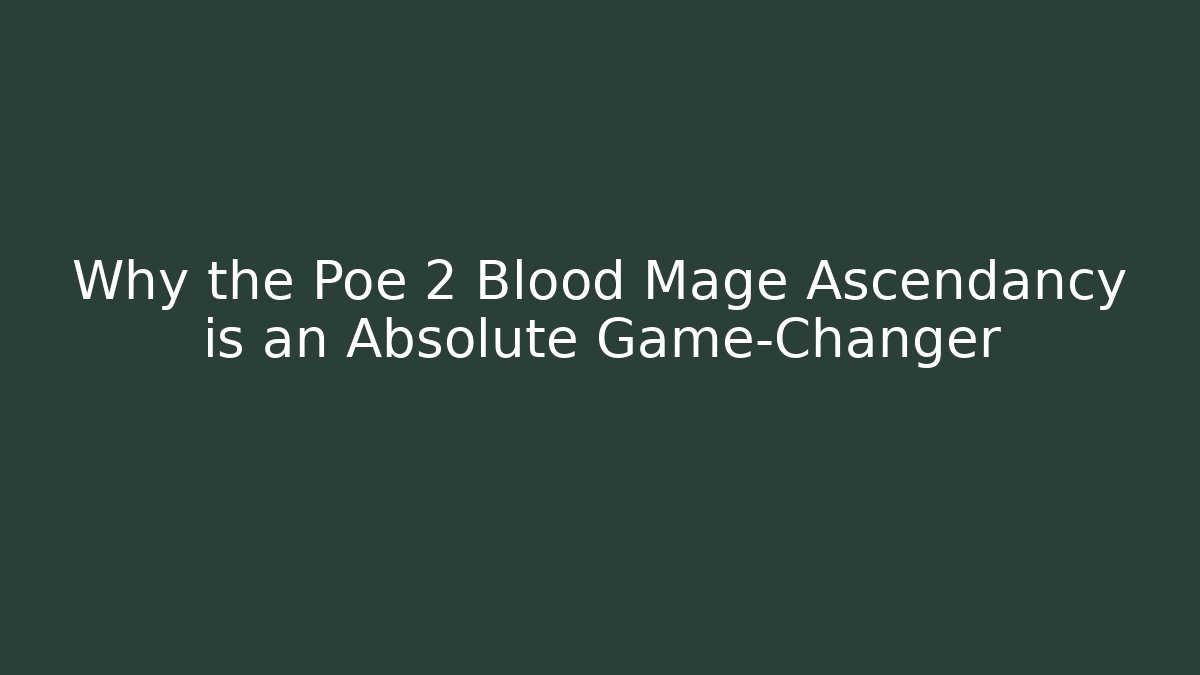 Why the Poe 2 Blood Mage Ascendancy is an Absolute Game-Changer