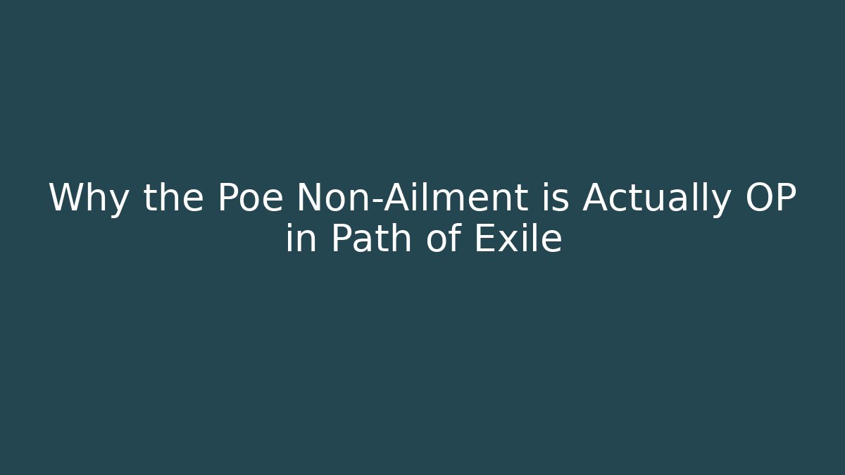 Why the Poe Non-Ailment is Actually OP in Path of Exile