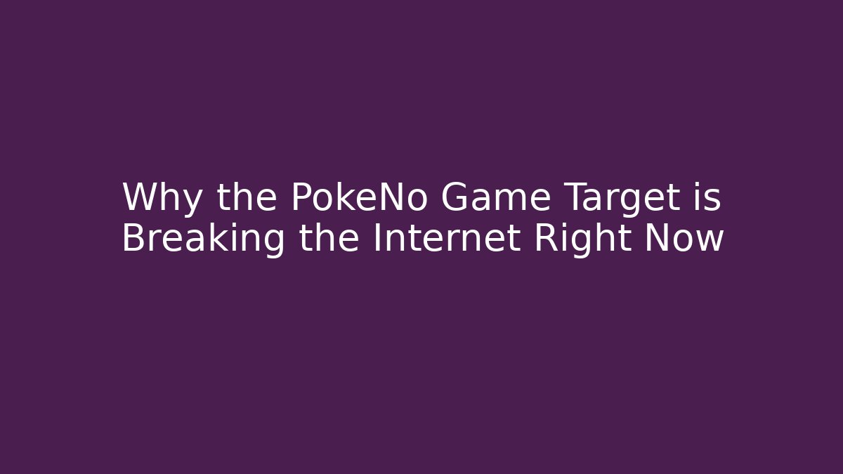 Why the PokeNo Game Target is Breaking the Internet Right Now