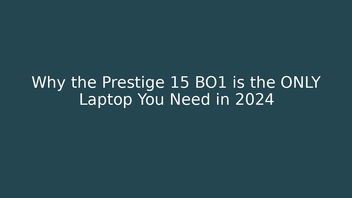 Why the Prestige 15 BO1 is the ONLY Laptop You Need in 2024