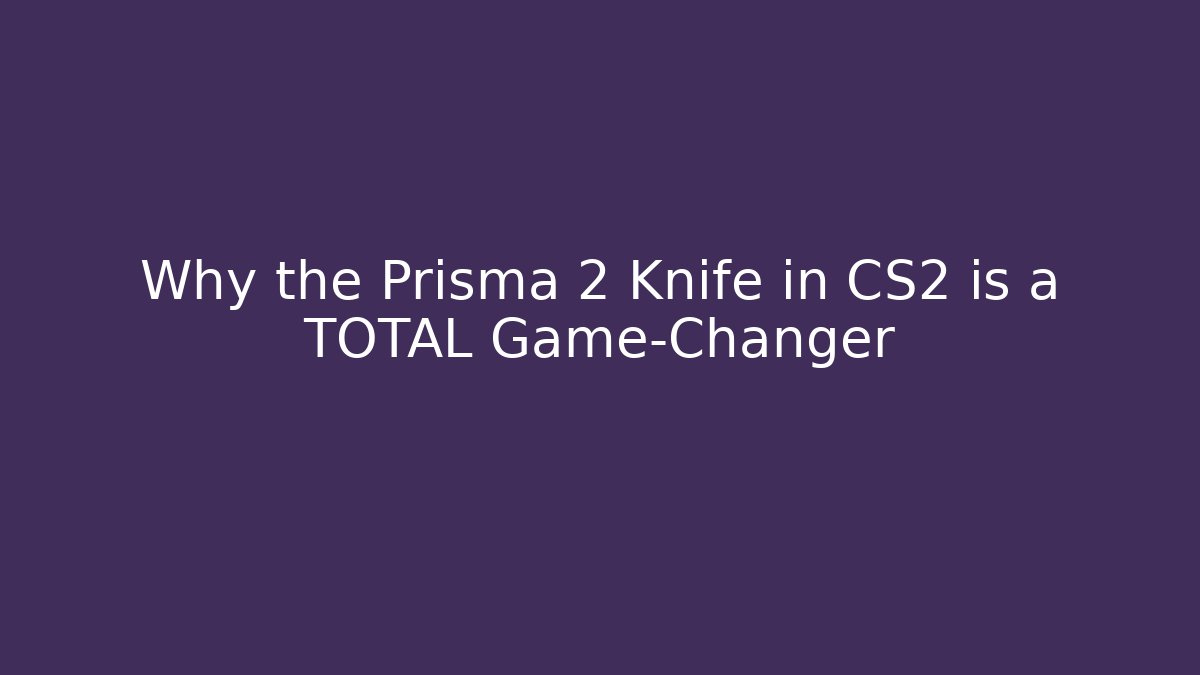 Why the Prisma 2 Knife in CS2 is a TOTAL Game-Changer - Critter Realm