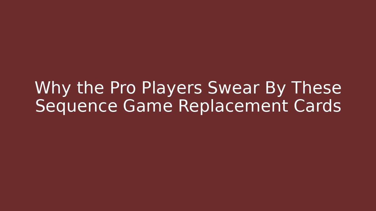 Why the Pro Players Swear By These Sequence Game Replacement Cards - Critter Realm