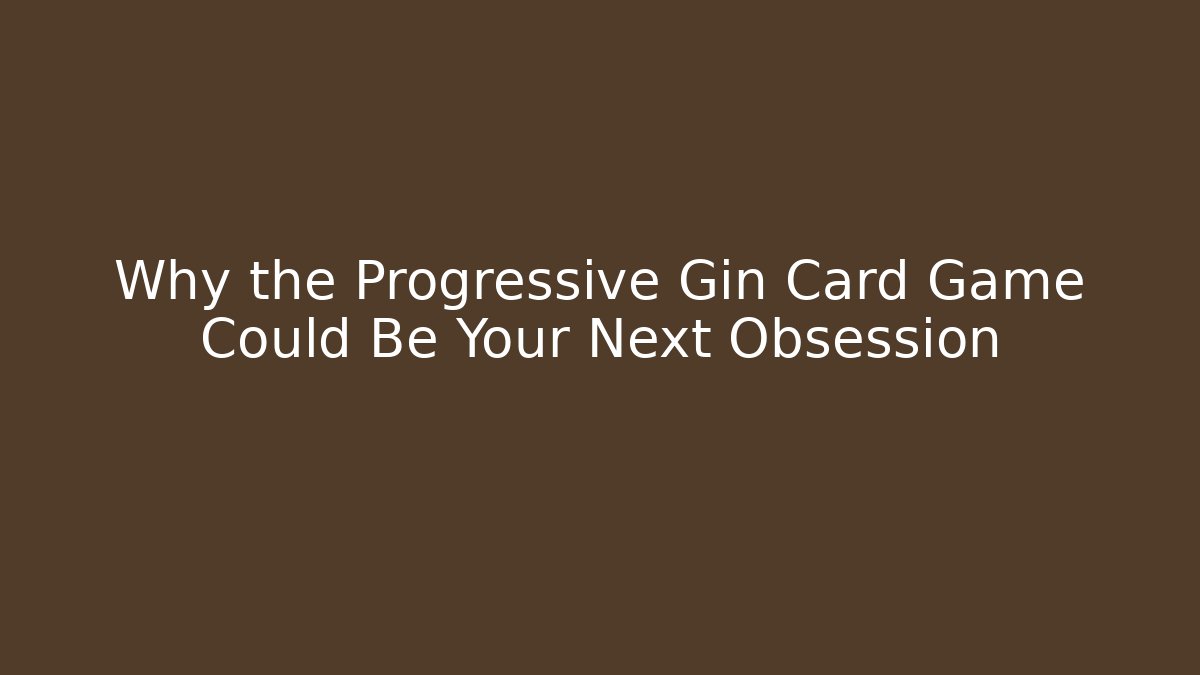 Why the Progressive Gin Card Game Could Be Your Next Obsession