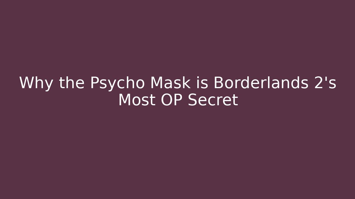 Why the Psycho Mask is Borderlands 2's Most OP Secret