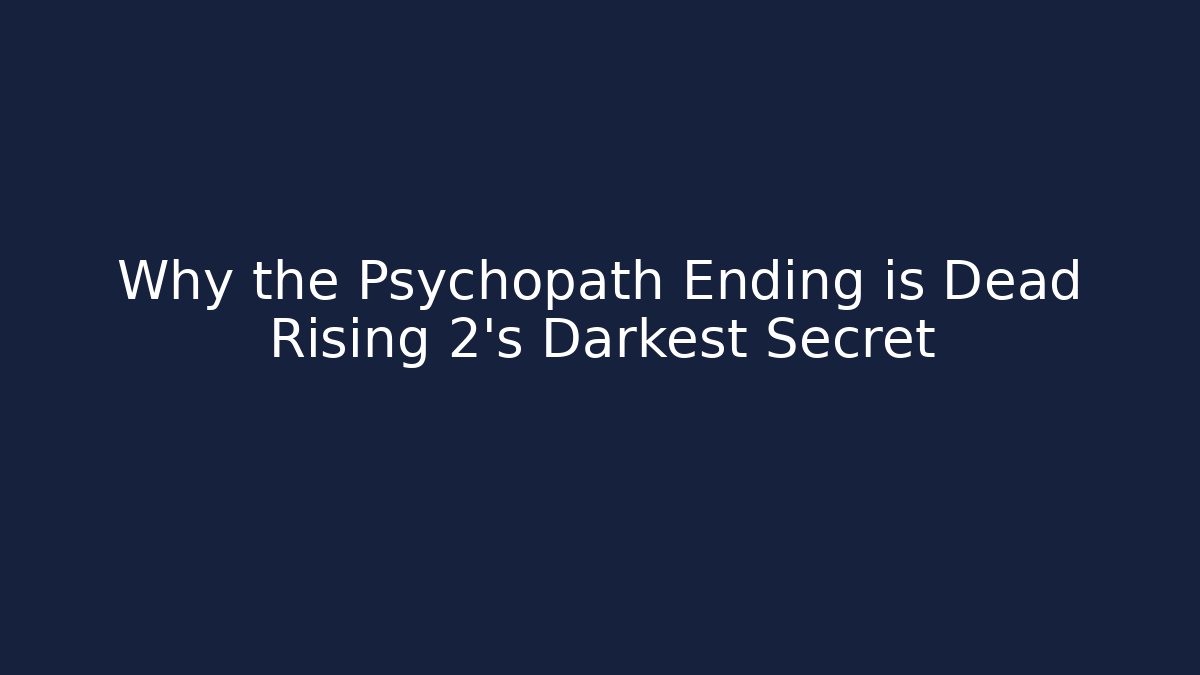 Why the Psychopath Ending is Dead Rising 2's Darkest Secret