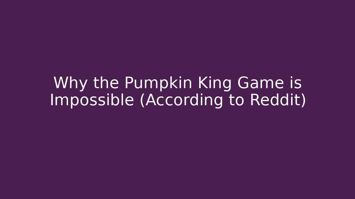 Why the Pumpkin King Game is Impossible (According to Reddit) - Critter Realm