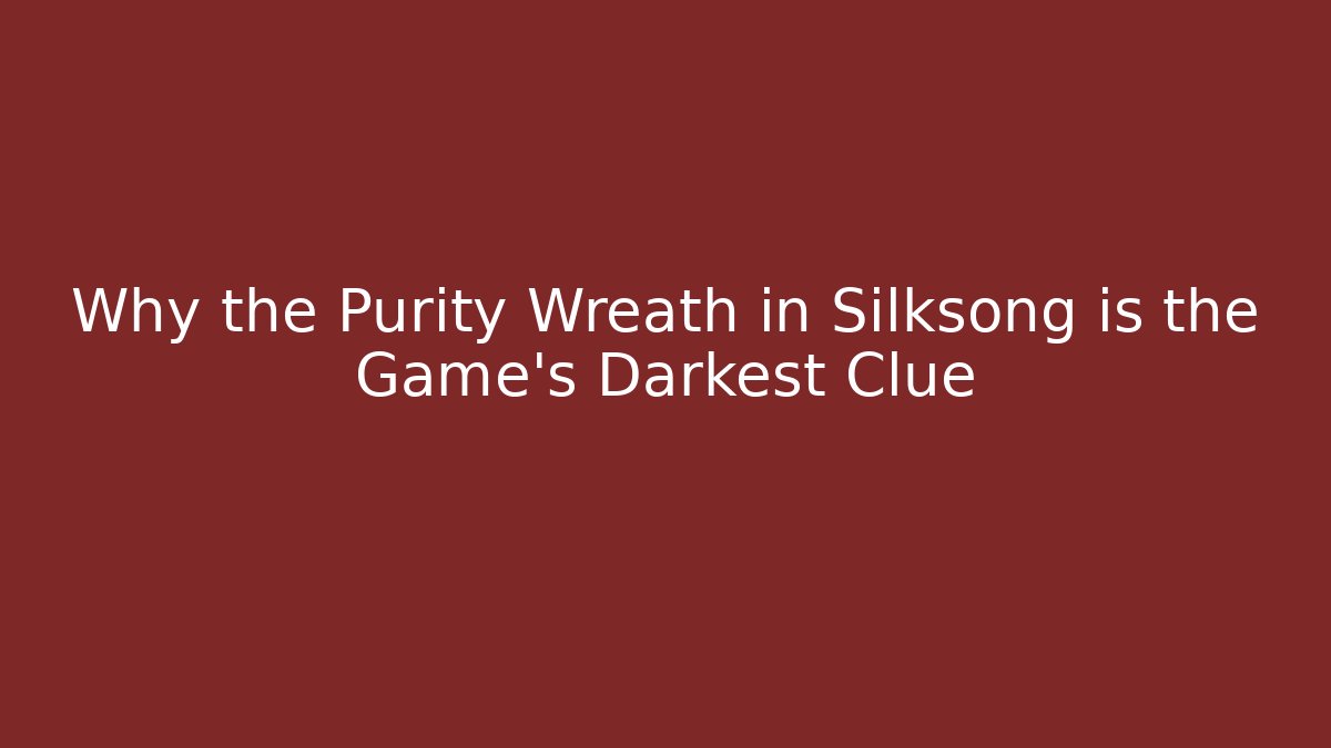 Why the Purity Wreath in Silksong is the Game’s Darkest Clue