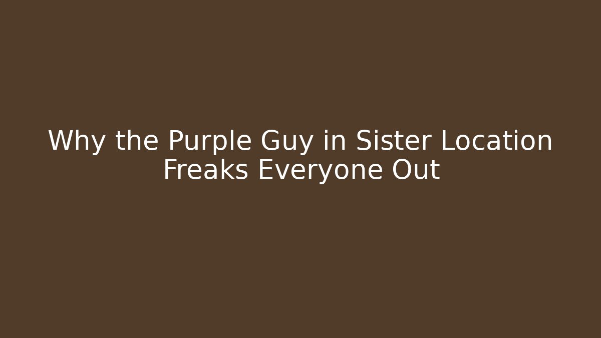 Why the Purple Guy in Sister Location Freaks Everyone Out